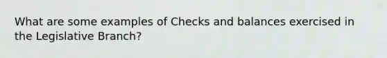 What are some examples of Checks and balances exercised in the Legislative Branch?