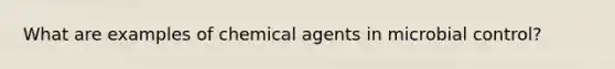 What are examples of chemical agents in microbial control?