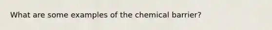 What are some examples of the chemical barrier?