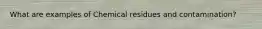 What are examples of Chemical residues and contamination?
