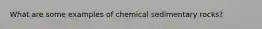 What are some examples of chemical sedimentary rocks?