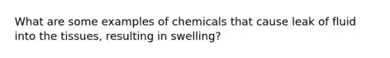 What are some examples of chemicals that cause leak of fluid into the tissues, resulting in swelling?