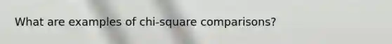 What are examples of chi-square comparisons?