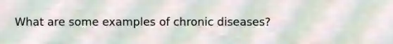 What are some examples of chronic diseases?