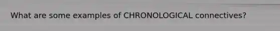 What are some examples of CHRONOLOGICAL connectives?