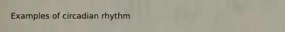 Examples of circadian rhythm