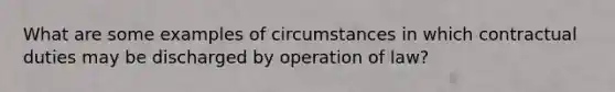 What are some examples of circumstances in which contractual duties may be discharged by operation of law?