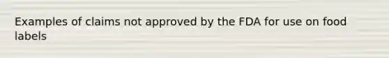Examples of claims not approved by the FDA for use on food labels