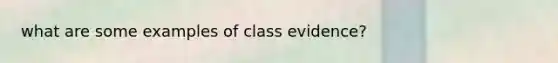 what are some examples of class evidence?