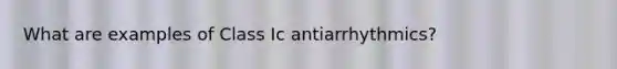 What are examples of Class Ic antiarrhythmics?