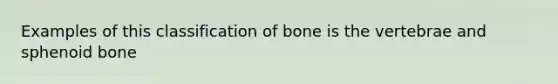 Examples of this classification of bone is the vertebrae and sphenoid bone