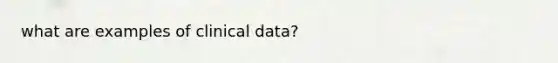 what are examples of clinical data?