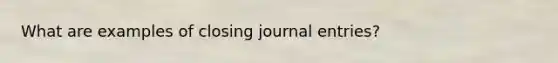 What are examples of closing journal entries?