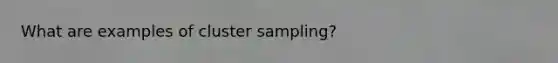 What are examples of cluster sampling?