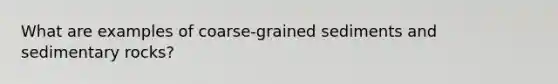 What are examples of coarse-grained sediments and sedimentary rocks?