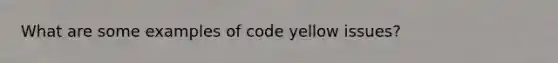 What are some examples of code yellow issues?