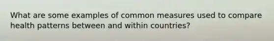 What are some examples of common measures used to compare health patterns between and within countries?