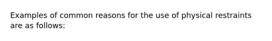 Examples of common reasons for the use of physical restraints are as follows: