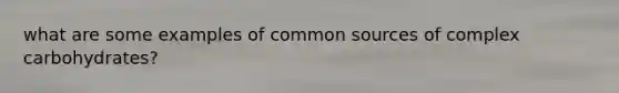 what are some examples of common sources of complex carbohydrates?