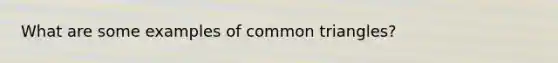 What are some examples of common triangles?