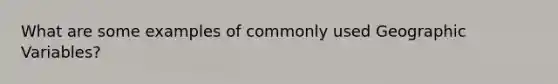 What are some examples of commonly used Geographic Variables?