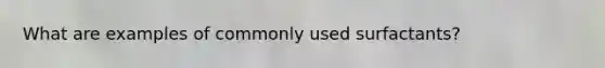 What are examples of commonly used surfactants?