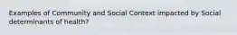 Examples of Community and Social Context impacted by Social determinants of health?