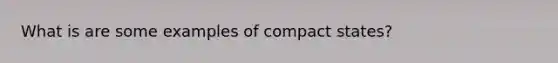 What is are some examples of compact states?