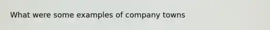 What were some examples of company towns