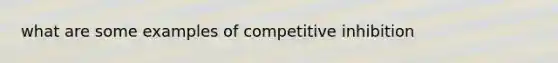 what are some examples of competitive inhibition