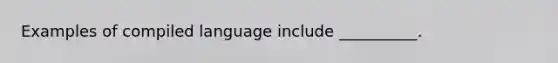 Examples of compiled language include __________.