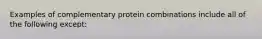 Examples of complementary protein combinations include all of the following except: