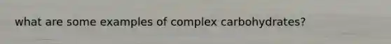 what are some examples of complex carbohydrates?