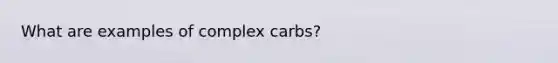 What are examples of complex carbs?