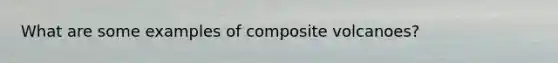 What are some examples of composite volcanoes?