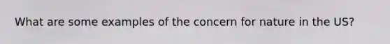 What are some examples of the concern for nature in the US?