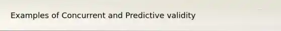 Examples of Concurrent and Predictive validity