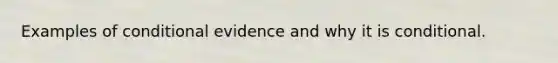 Examples of conditional evidence and why it is conditional.