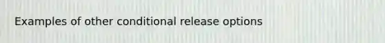 Examples of other conditional release options