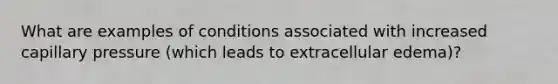 What are examples of conditions associated with increased capillary pressure (which leads to extracellular edema)?