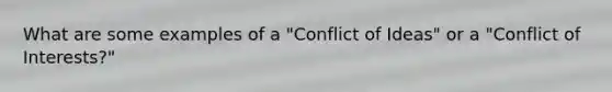 What are some examples of a "Conflict of Ideas" or a "Conflict of Interests?"