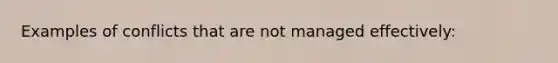 Examples of conflicts that are not managed effectively: