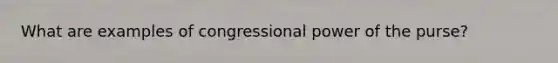 What are examples of congressional power of the purse?