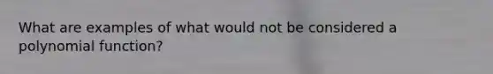 What are examples of what would not be considered a polynomial function?