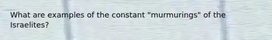 What are examples of the constant "murmurings" of the Israelites?