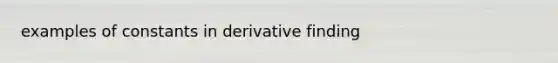 examples of constants in derivative finding