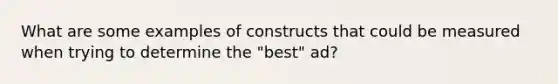 What are some examples of constructs that could be measured when trying to determine the "best" ad?