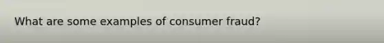 What are some examples of consumer fraud?