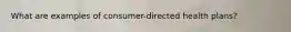What are examples of consumer-directed health plans?