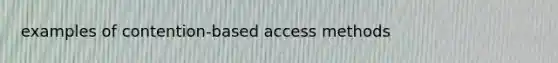 examples of contention-based access methods